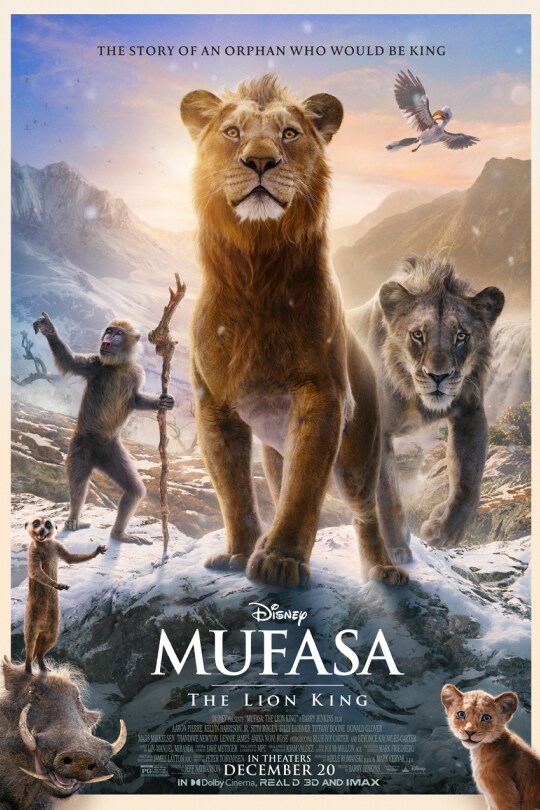 Disney - Mufasa: The Lion King. Movie poster shows Mufasa characters on a snowy mountaintop. Text reads, “The story of an orphan who would be king… in theaters December 20 in Dolby Cinema, Read D 3D, and IMAX.” Credits are small and hard to discern in this image.